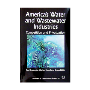 America's Water and Wastewater Industries: Competition and Privatization